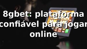 8gbet: plataforma confiável para jogar online