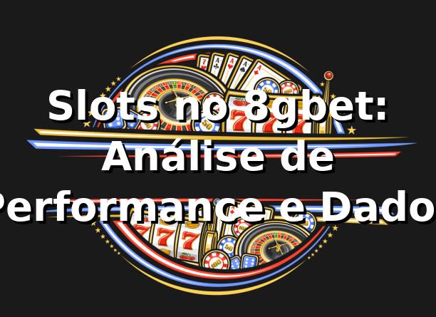 Slots no 8gbet: Análise de Performance e Dados 📊